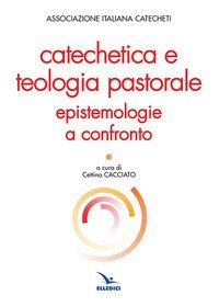 Catechetica e teologia pastorale. Epistemologie a confronto