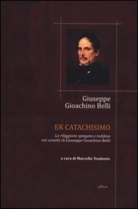 Catachismo. «La riliggione spiegata e indifesa» nei sonetti di Giuseppe Gioachino Belli (Er)