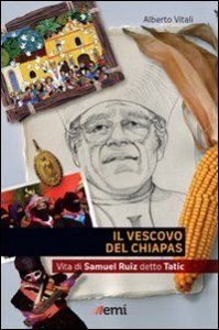 Il Vescovo del Chiapas. Vita di Samuel Ruiz detto Tatic