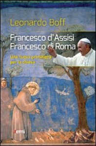 Francesco d'Assisi, Francesco di Roma. Una nuova primavera per la Chiesa