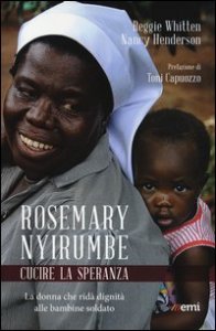 Rosemary Nyirumbe. Cucire la speranza. La donna che ridà dignità alle bambine soldato