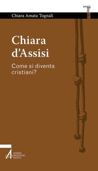 Chiara d'Assisi. Come si diventa cristiani?