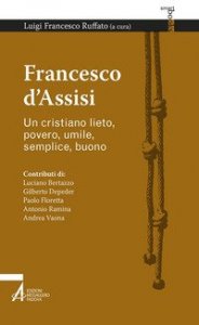 Francesco d'Assisi. Un cristiano lieto, povero, umile, semplice, buono