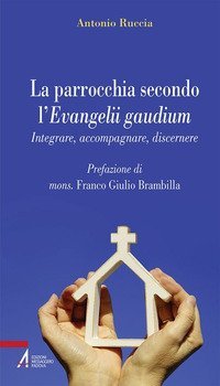 La parrocchia secondo l'Evangelii gaudium. Integrare, accompagnare, discernere