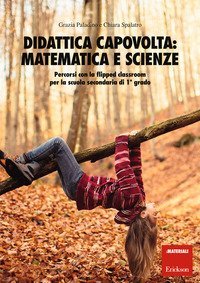 Didattica capovolta: matematica e scienze. Percorsi con la flipped classroom per la scuola secondaria di 1° grado