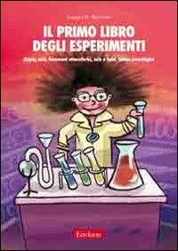 Il primo libro degli esperimenti. Acqua, aria, fenomeni atmosferici, sole, luna, tempo cronologico