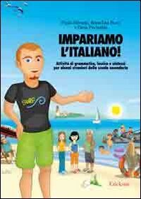 Impariamo l'italiano! Attività di grammatica, lessico e sintassi per alunni stranieri nella scuola secondaria