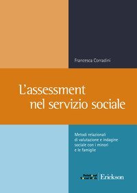L'assessment nel servizio sociale. Metodi relazionali di valutazione e indagine sociale con i minori e le famiglie