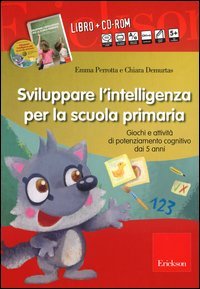 Sviluppare l'intelligenza per la scuola primaria. Giochi e attività di potenziamento cognitivo dai 5 anni