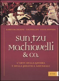 Sun Tzu, Machiavelli & Co. L'arte della guerra e della politica aziendale