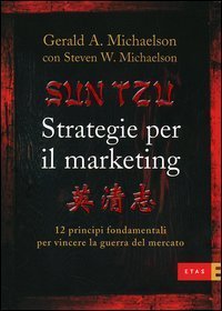 Sun Tzu. Strategie per il marketing. 12 principi fondamentali per vincere la guerra del mercato