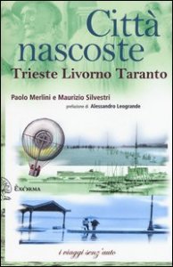 Città nascoste. Trieste Livorno Taranto