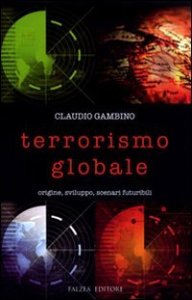 Terrorismo globale - Origine, sviluppo, scenari futuribili
