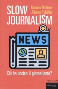Slow journalism. Chi ha ucciso il giornalismo?