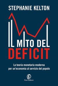 Il mito del deficit. La teoria monetaria moderna per un'economia al servizio del popolo
