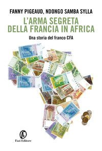 L'arma segreta della Francia in Africa. Una storia del franco CFA