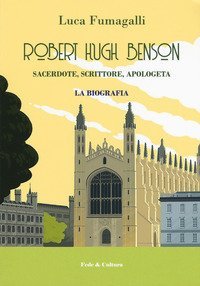 Robert Hugh Benson. Sacerdote, scrittore, apologeta