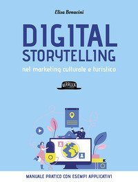 Digital storytelling nel marketing culturale e turistico. Manuale pratico con esempi applicativi