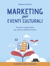 Marketing per eventi culturali. Tecniche e suggerimenti per passare dall'off all'online