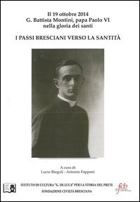 I passi bresciani verso la santità. Il 19 ottobre 2014 G. Battista Montini, papa Paolo VI nella gloria dei santi