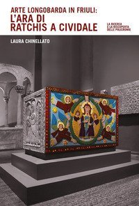 Arte longobarda in Friuli: l'ara di Ratchis a Cividale. La ricerca e la riscoperta delle policromie
