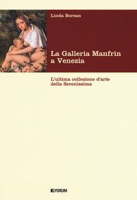 La galleria Manfrin a Venezia. L'ultima collezione d'arte della Serenissima