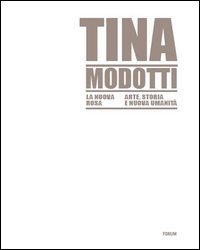 Tina Modotti la nuova rosa. Arte, storia, nuova umanità