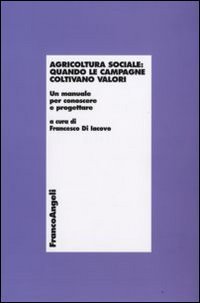 Agricoltura sociale: quando le campagne coltivano valori. Un manuale per conoscere e progettare
