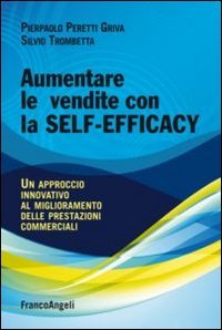Aumentare le vendite con la self-efficacy. Un approccio innovativo al miglioramento delle prestazioni commerciali