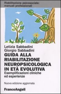 Guida alla riabilitazione neuropsicologica in età evolutiva. Esemplificazioni cliniche ed esperienze