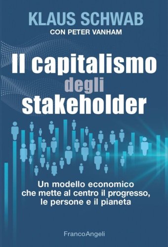 Il capitalismo degli stakeholder. Un modello economico che mette al centro il progresso, le persone e il pianeta