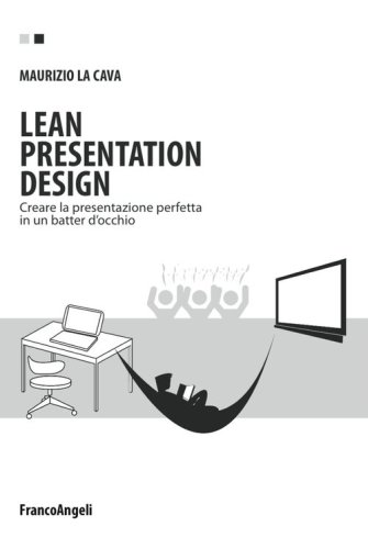 Lean presentation design. Creare la presentazione perfetta in un batter d'occhio