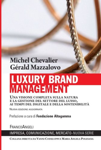 Luxury Brand Management. Una visione completa sulla natura e la gestione del settore del lusso, ai tempi del digitale e della sostenibilità