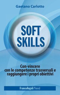 Soft skills. Con-vincere con le competenze trasversali e raggiungere i propri obiettivi