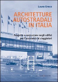 Architetture autostradali in Italia - Progetto e costruzione negli edifici per l'assistenza ai viaggiatori