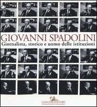 Giovanni Spadolini. Giornalista, storico e uomo delle istituzioni. Catalogo della mostra (Roma, 6 novembre-15 dicembre 2015)