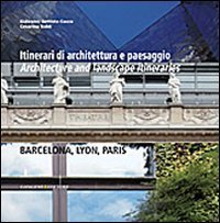 Itinerari di architettura e paesaggio-Architecture and landscape itineraries. Barcellona, Lyon, Paris