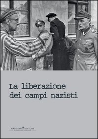 La liberazione dei campi nazisti. Catalogo della mostra (Roma, 28 gennaio-15 marzo 2015)