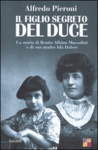 Il figlio segreto del Duce - La storia di Benito Albino Mussolini e di sua madre, Ida Dalser