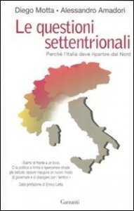 Le questioni settentrionali - Perché l'Italia deve ripartire dal Nord
