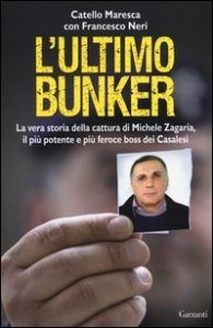L'ultimo bunker. La vera storia della cattura di Michele Zagaria, il più potente e più feroce boss dei Casalesi