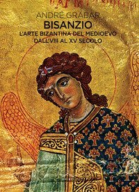 Bisanzio. L'arte bizantina del medioevo dall'VIII al XV secolo