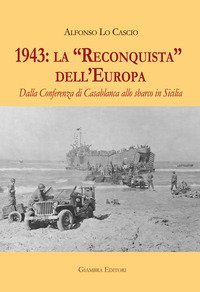1943: la «Reconquista» dell'Europa. Dalla Conferenza di Casablanca allo sbarco in Sicilia