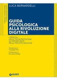 Guida psicologica alla rivoluzione digitale. I pericoli delle tecnopatologie, le opportunità delle psicotecnologie