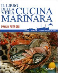 Il libro della vera cucina marinara. Ricette, tradizioni, guida alla scelta dei pesci