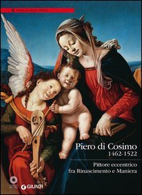Piero di Cosimo (1462-1522). Pittore eccentrico fra Rinascimento e Maniera