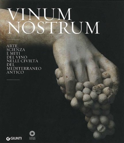 Vinum nostrum. Arte, scienza e miti del vino nelle civiltà del Mediterraneo antico. Catalogo della mostra (Firenze, 20 luglio 2010-30 aprile 2011)