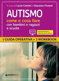 Autismo come e cosa fare con bambini e ragazzi a scuola. 1 Guida operativa e 2 Workbook