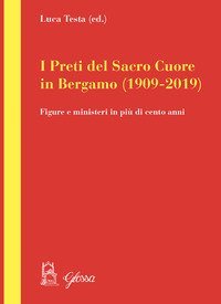 I preti del Sacro Cuore in Bergamo (1909-2019). Figure e ministeri in più di cento anni