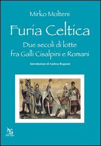 Furia celtica. Due secoli di lotte fra Galli cisalpini e Romani